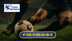 Kỹ thuật rê bóng qua hậu vệ