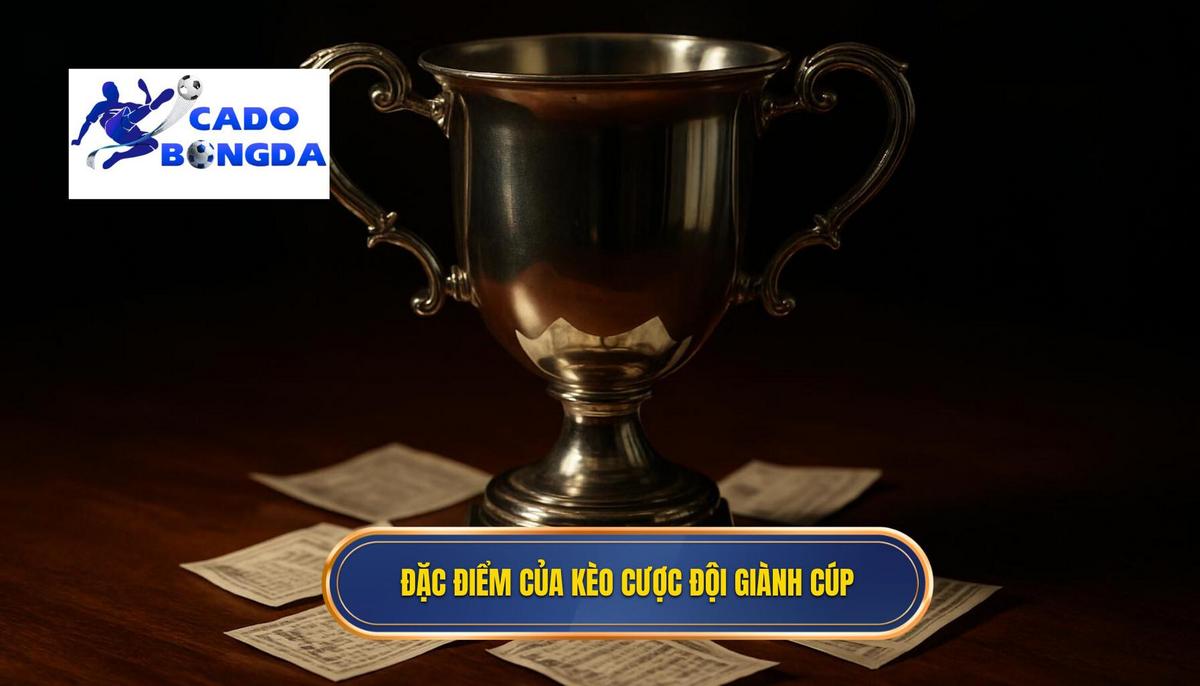 Bản chất và Đặc điểm của Kèo cược đội giành cúp vàng