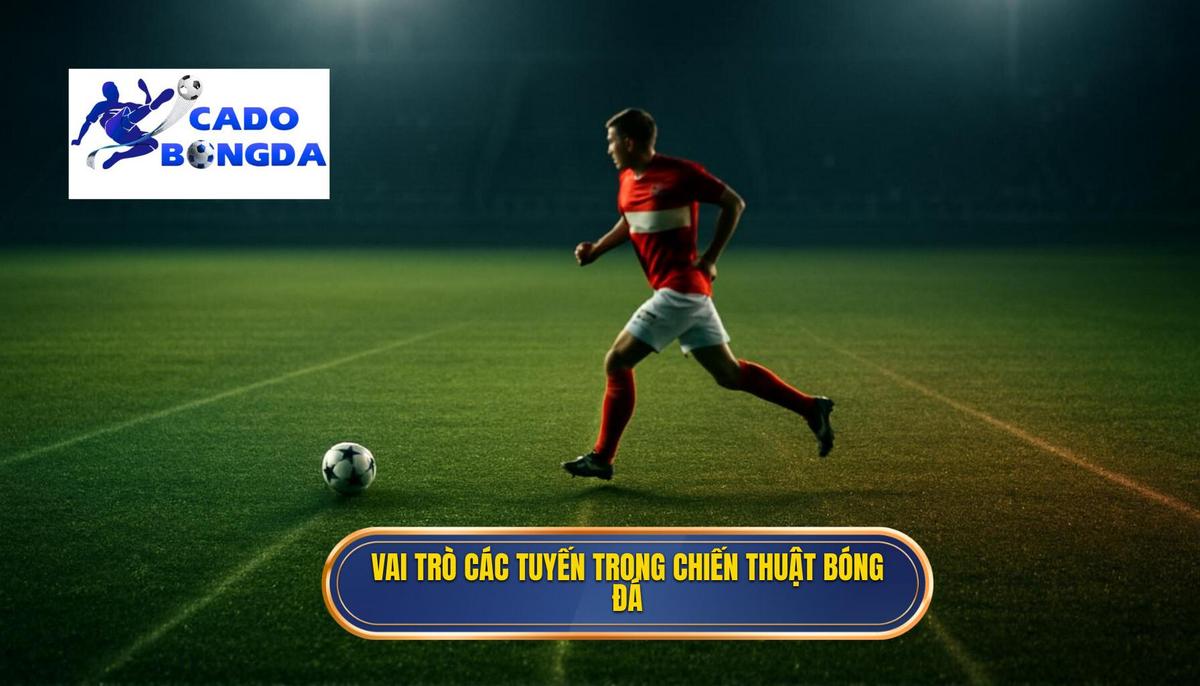 Vai trò của từng tuyến trong Chiến thuật luân chuyển bóng nhanh