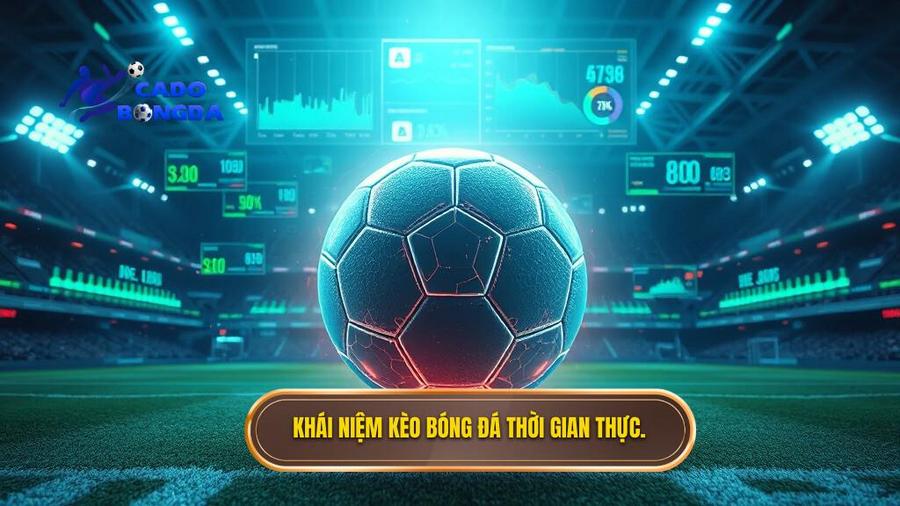 1. Khái niệm kèo bóng đá thời gian thực.