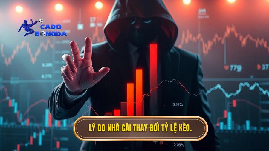 Lý do nhà cái thay đổi tỷ lệ kèo.