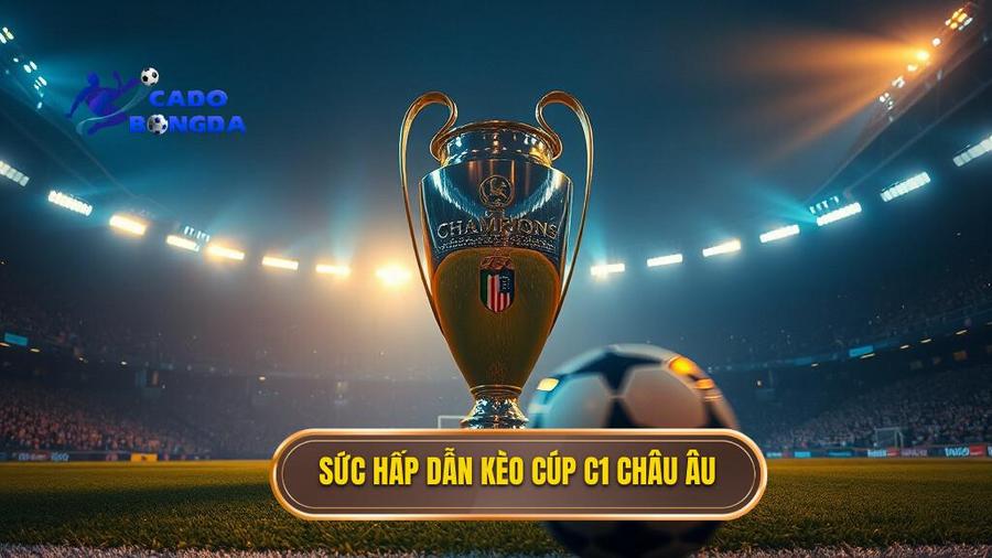 Sức hấp dẫn kèo Cúp C1 châu Âu