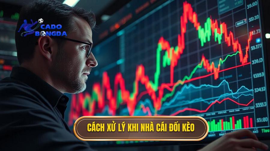 Cách xử lý khi nhà cái đổi kèo