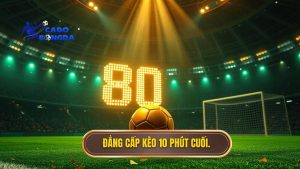 Kèo cược đội thắng trong 10 phút cuối trận: Nghệ thuật săn thưởng đỉnh cao