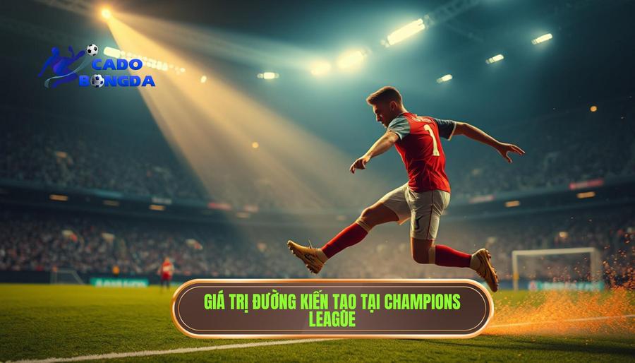Tầm quan trọng của những đường kiến tạo tại Champions League