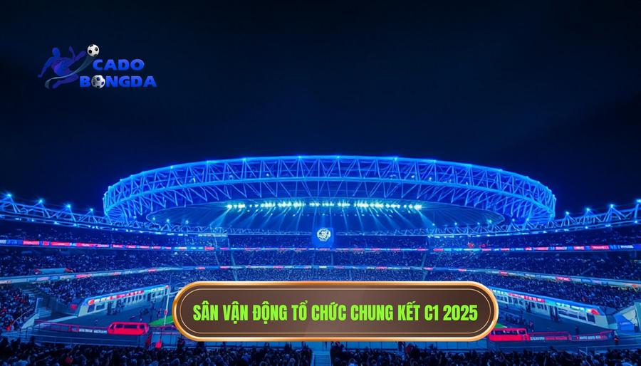 Địa điểm chính thức: Chung kết Champions League diễn ra ở đâu năm 2025?
