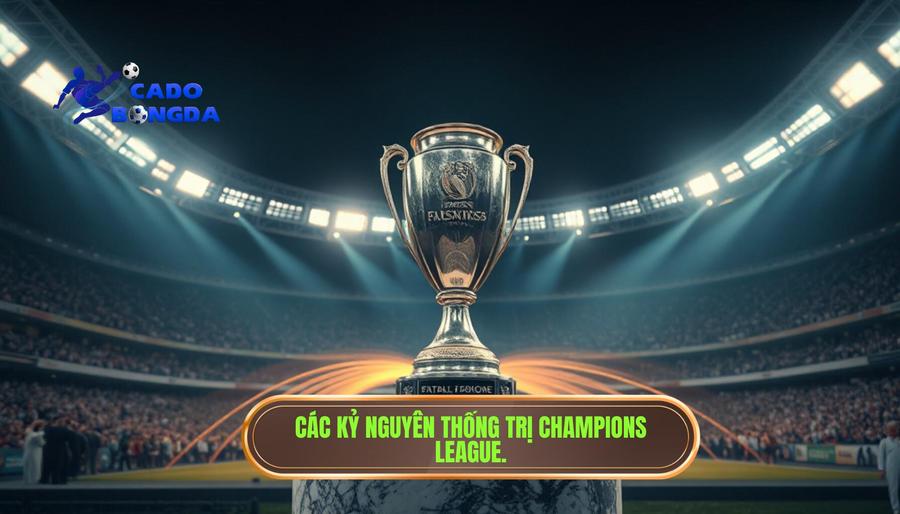 Những kỷ nguyên thống trị trong lịch sử Champions League