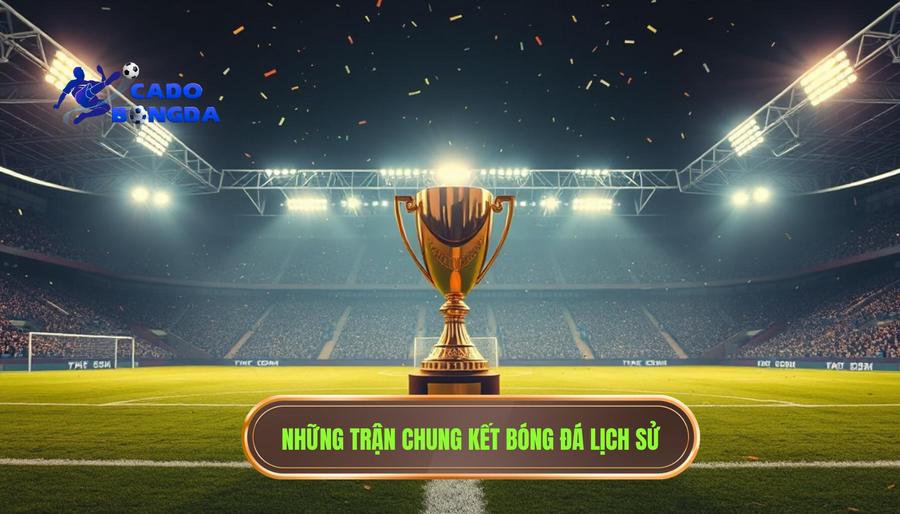 Những trận chung kết đi vào lịch sử