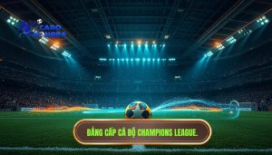 Trận đấu hay nhất Champions League: Những đêm huyền thoại làm nên lịch sử bóng đá